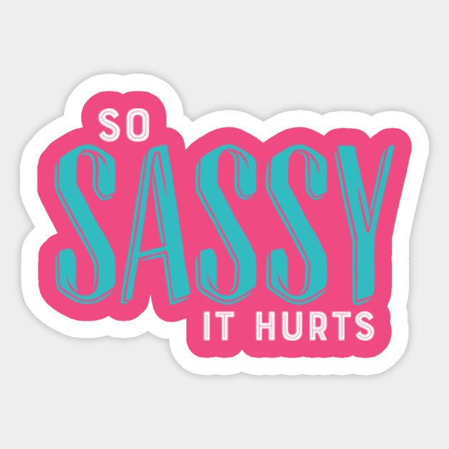 So Sassy It Hurts